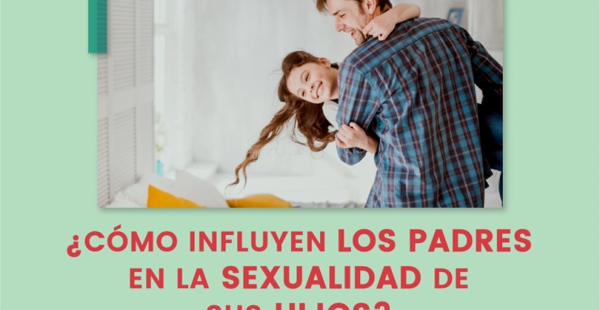 16 DE MARZO – DÍA DEL PADRE – CÓMO INFLUYEN LOS PADRES EN LA SEXUALIDAD DE SUS HIJOS