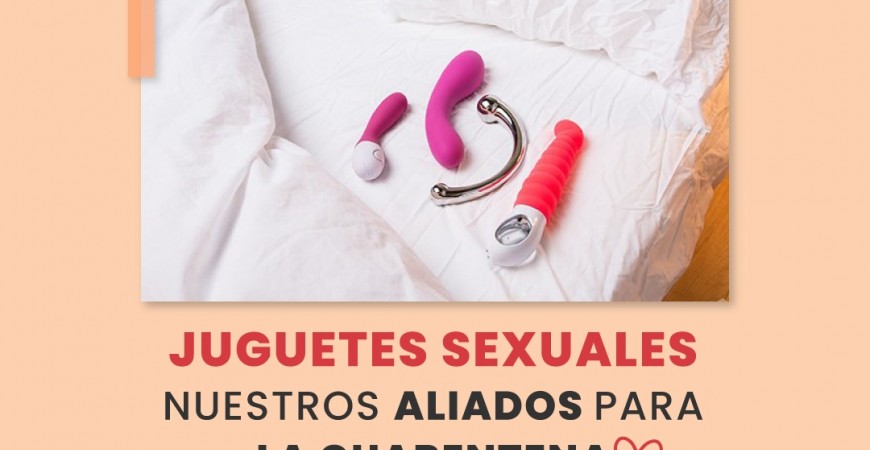 JUGUETES ERÓTICOS, NUESTROS ALIADOS PARA LA CUARENTENA